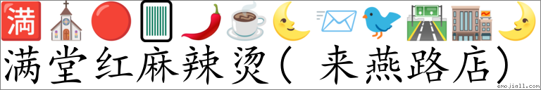 Emoji: 🈵 ⛪ 🔴 🀫 🌶 ☕ 🌜 📨 🐦 🛣 🏬 🌛 , Text: 满堂红麻辣烫(来燕路店)