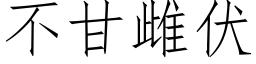 不甘雌伏 (仿宋矢量字庫)