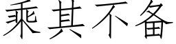 乘其不備 (仿宋矢量字庫)