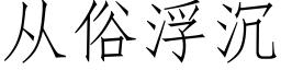 从俗浮沉 (仿宋矢量字库)