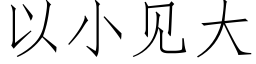 以小見大 (仿宋矢量字庫)