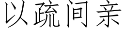 以疏间亲 (仿宋矢量字库)