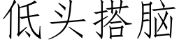 低頭搭腦 (仿宋矢量字庫)