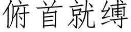 俯首就縛 (仿宋矢量字庫)