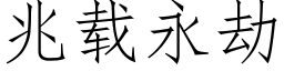 兆載永劫 (仿宋矢量字庫)