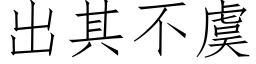 出其不虞 (仿宋矢量字庫)