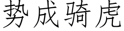 勢成騎虎 (仿宋矢量字庫)