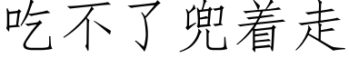 吃不了兜着走 (仿宋矢量字庫)