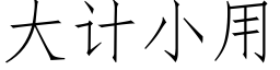 大計小用 (仿宋矢量字庫)