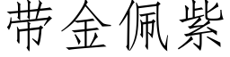 帶金佩紫 (仿宋矢量字庫)