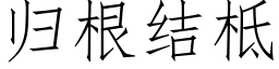 归根结柢 (仿宋矢量字库)