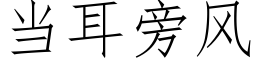 当耳旁风 (仿宋矢量字库)