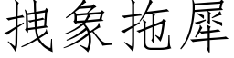 拽象拖犀 (仿宋矢量字庫)