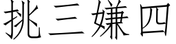 挑三嫌四 (仿宋矢量字库)