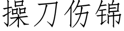 操刀傷錦 (仿宋矢量字庫)