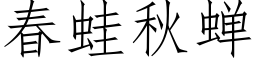 春蛙秋蟬 (仿宋矢量字庫)