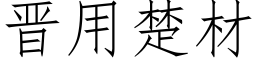 晉用楚材 (仿宋矢量字庫)