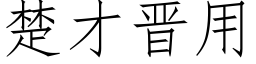 楚才晉用 (仿宋矢量字庫)