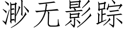 渺无影踪 (仿宋矢量字库)