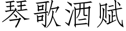 琴歌酒賦 (仿宋矢量字庫)