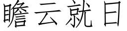 瞻雲就日 (仿宋矢量字庫)