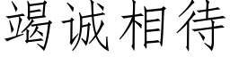 竭誠相待 (仿宋矢量字庫)