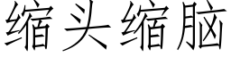 縮頭縮腦 (仿宋矢量字庫)