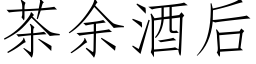 茶余酒后 (仿宋矢量字库)