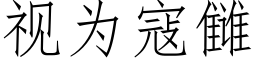 視為寇雠 (仿宋矢量字庫)