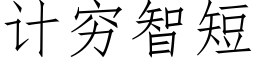 計窮智短 (仿宋矢量字庫)