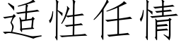 适性任情 (仿宋矢量字库)