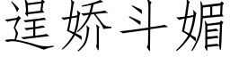 逞嬌鬥媚 (仿宋矢量字庫)