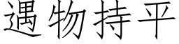 遇物持平 (仿宋矢量字庫)