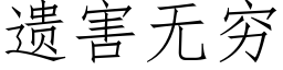 遺害無窮 (仿宋矢量字庫)