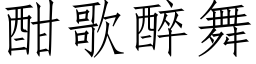 酣歌醉舞 (仿宋矢量字庫)