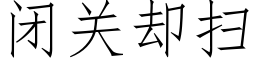 閉關卻掃 (仿宋矢量字庫)