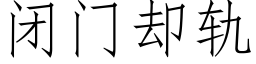 闭门却轨 (仿宋矢量字库)