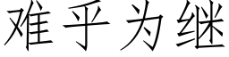 难乎为继 (仿宋矢量字库)