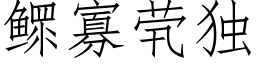 鳏寡茕獨 (仿宋矢量字庫)