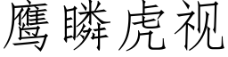 鷹瞵虎視 (仿宋矢量字庫)