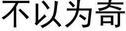 不以為奇 (黑體矢量字庫)