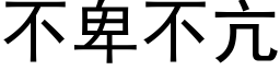 不卑不亢 (黑體矢量字庫)