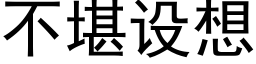 不堪設想 (黑體矢量字庫)