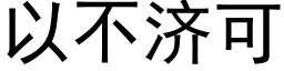 以不濟可 (黑體矢量字庫)