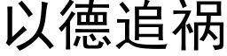 以德追禍 (黑體矢量字庫)