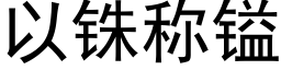 以铢稱镒 (黑體矢量字庫)