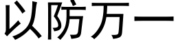 以防萬一 (黑體矢量字庫)