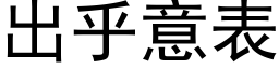 出乎意表 (黑體矢量字庫)