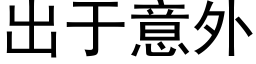 出于意外 (黑體矢量字庫)