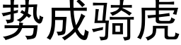 勢成騎虎 (黑體矢量字庫)